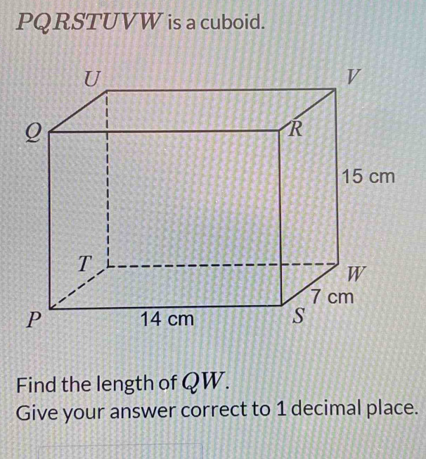 PQRSTUVW is a cuboid. 
Find the length of QW. 
Give your answer correct to 1 decimal place.