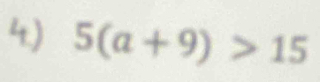 5(a+9)>15