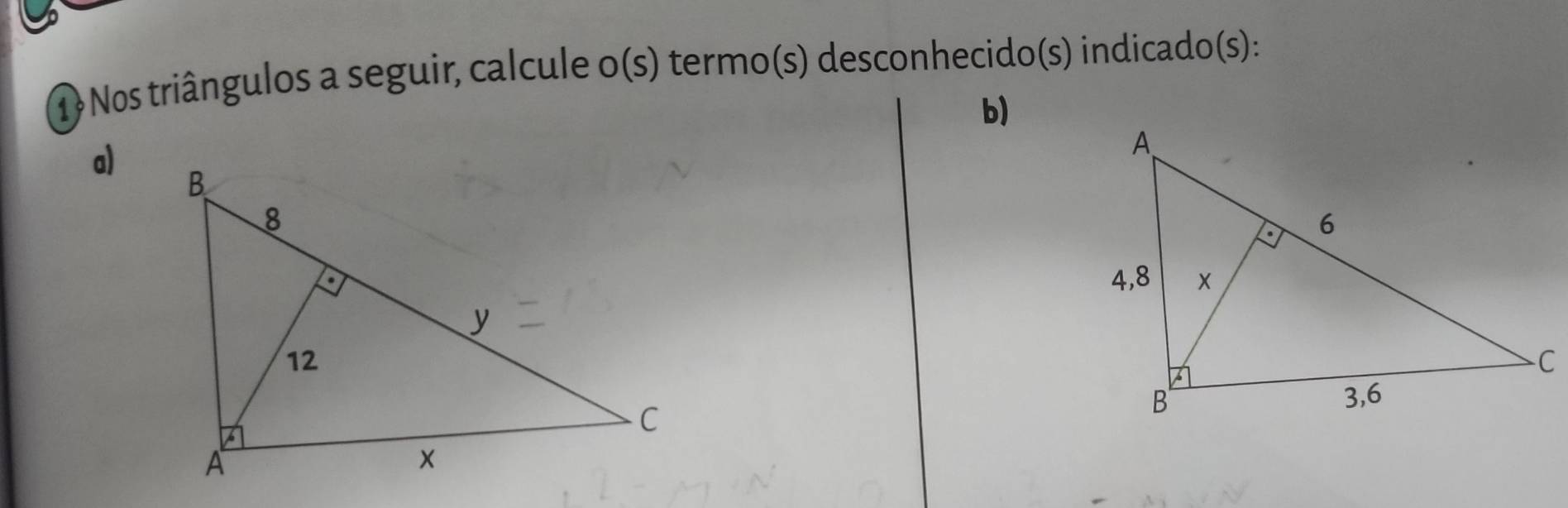 Nos triângulos a seguir, calcule o(s) termo(s) desconhecido(s) indicado(s): 
b) 
a)