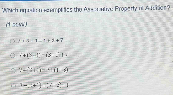 Which equation exemplifies the Associative Property of Addition?
(1 point)
7+3+1=1+3+7
7+(3+1)=(3+1)+7
7+(3+1)=7+(1+3)
7+(3+1)=(7+3)+1