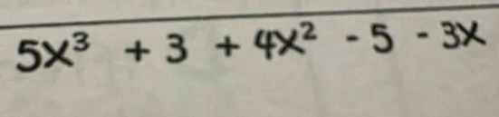 5X³ + 3 + 4x² -5 - 3x