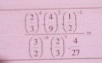 frac ( 2/3 )^4( 4/9 )^5( 1/2 )^-2( 3/2 )^-2( 2/3 )^-5·  4/27 =