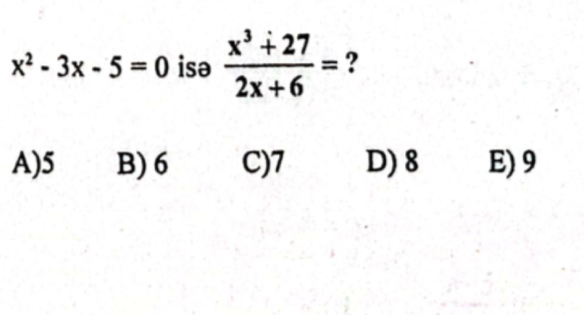 x^2-3x-5=0 isə  (x^3+27)/2x+6 = ?
A) 5 B) 6 C) 7 D) 8 E) 9