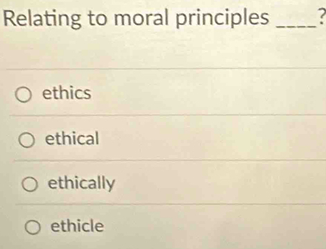 Relating to moral principles_
ethics
ethical
ethically
ethicle