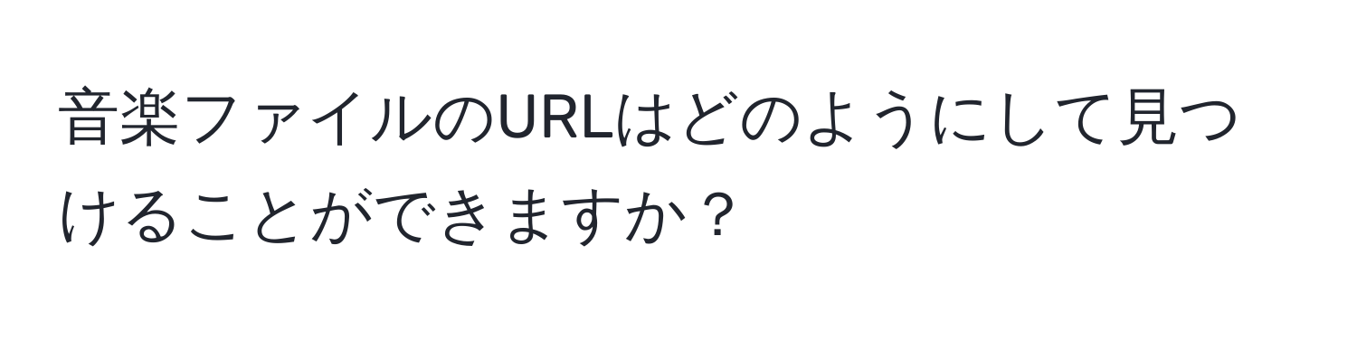 音楽ファイルのURLはどのようにして見つけることができますか？