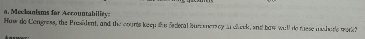 Mechanisms for Accountability: 
How do Congress, the President, and the courts keep the federal bureaucracy in check, and how well do these methods work? 
Answe