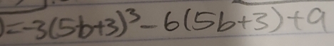 =-3(5b+3)^3-6(5b+3)+9