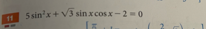 11 5sin^2x+sqrt(3)sin xcos x-2=0
2 
1