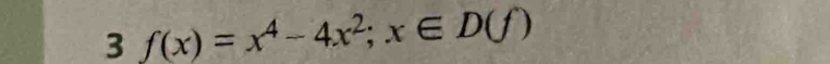 3 f(x)=x^4-4x^2;x∈ D(f)