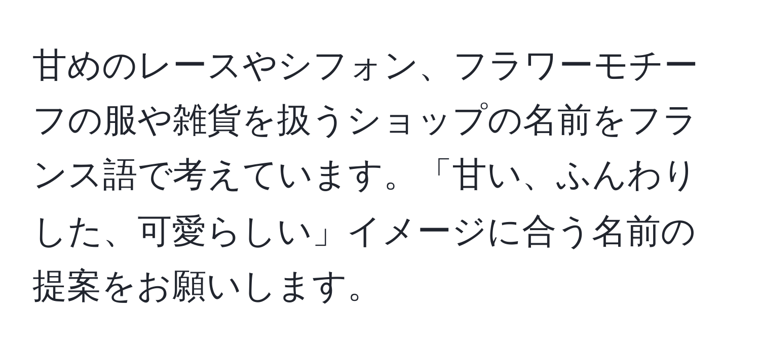 甘めのレースやシフォン、フラワーモチーフの服や雑貨を扱うショップの名前をフランス語で考えています。「甘い、ふんわりした、可愛らしい」イメージに合う名前の提案をお願いします。