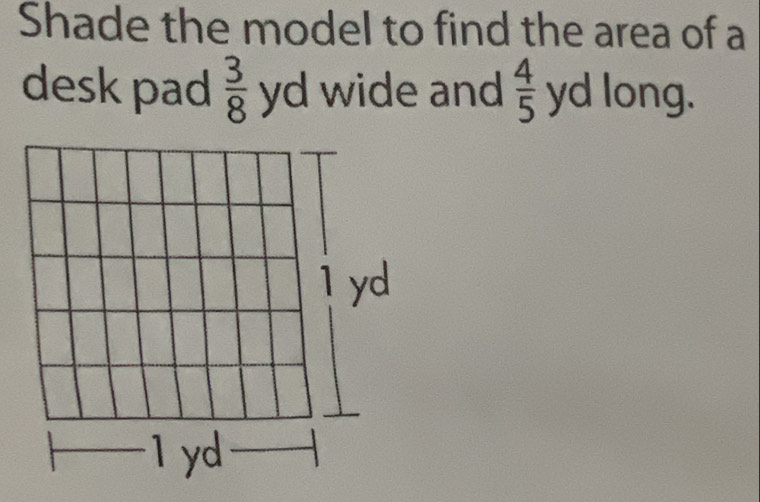 Shade the model to find the area of a 
desk pad  3/8  yd wide and  4/5  yd long.