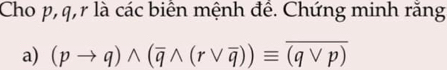 Cho p, q, r là các biển mệnh đề. Chứng minh rằng 
a) (pto q)wedge (overline qwedge (rvee overline q))equiv overline (qvee p)