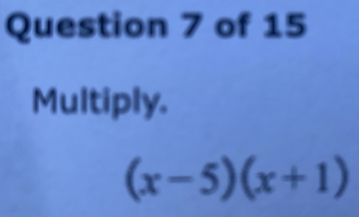 Multiply.
(x-5)(x+1)