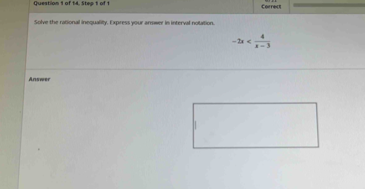 of 14, Step 1 of 1 Correct 
Solve the rational inequality. Express your answer in interval notation.
-2x
Answer