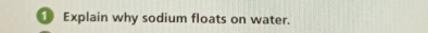 Explain why sodium floats on water.