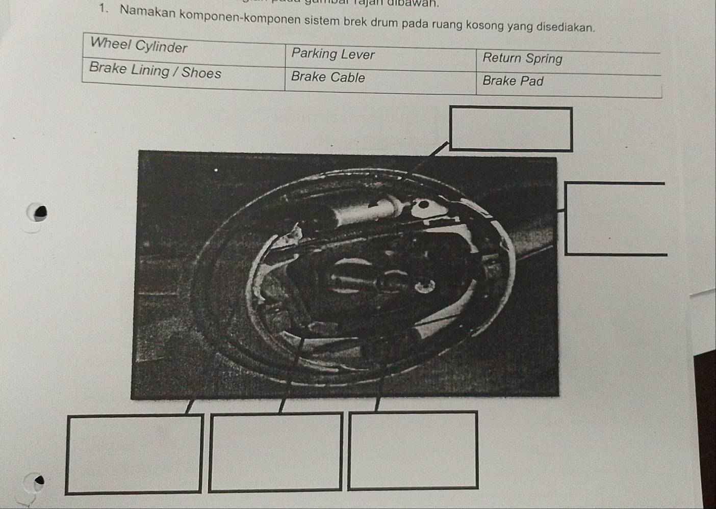 rajan dibawan. 
1. Namakan komponen-komponen sistem brek drum pada ruang kosong yang disediakan.