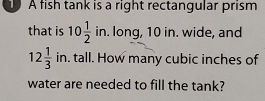 Solved: A fish tank is a right rectangular prism that is 10 1/2 in ...
