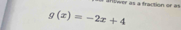 answer as a fraction or as
g(x)=-2x+4