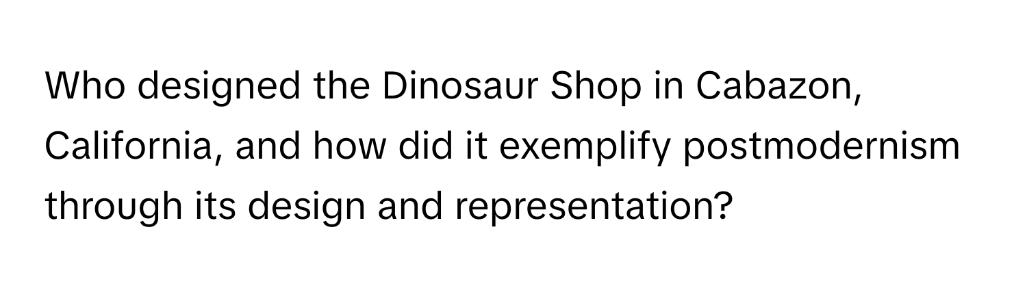 Who designed the Dinosaur Shop in Cabazon, California, and how did it exemplify postmodernism through its design and representation?