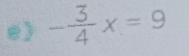 - 3/4 x=9