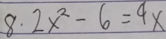 8· 2x^2-6=4x