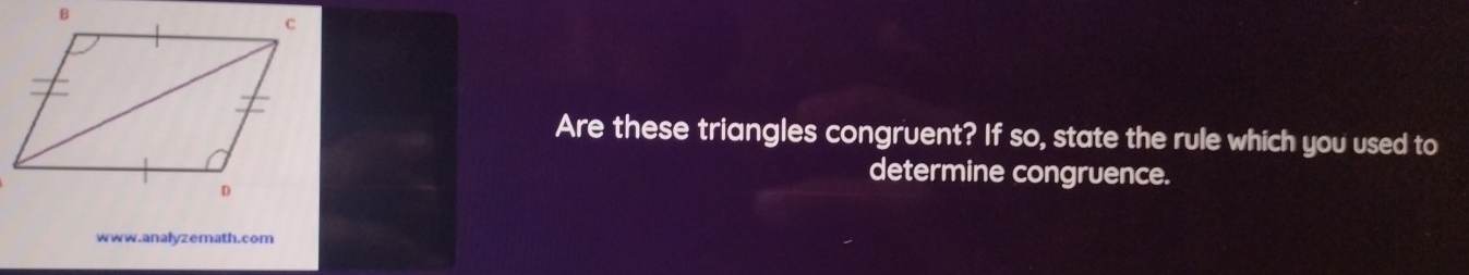 Are these triangles congruent? If so, state the rule which you used to 
determine congruence. 
www.analyzemath.com