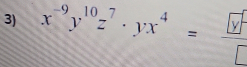 x^(-9)y^(10)z^7· yx^4=frac [y]^□ 