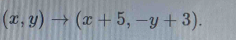 (x,y) (x+5,-y+3). 
k to