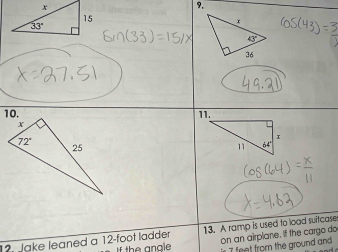 Jake leaned a 12-foot ladder 13. A ramp is used to load suitcases
on an airplane. If the cargo do
If the angle ir 7 feet from the ground and .