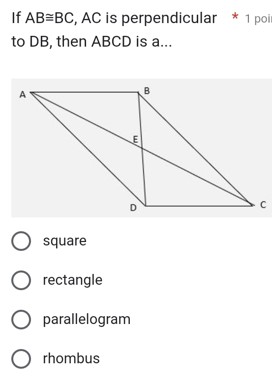 If AB≌ BC , AC is perpendicular * 1 poi
to DB, then ABCD is a...
square
rectangle
parallelogram
rhombus