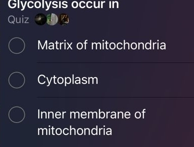 Glycolysıs occur in 
Quiz 
Matrix of mitochondria 
Cytoplasm 
Inner membrane of 
mitochondria