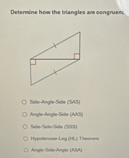 Determine how the triangles are congruent
Side-Angle-Side (SAS)
Angle-Angle-Side (AAS)
Side-Side-Side (SSS)
Hypotenuse-Leg (HL) Theorem
Angle-Side-Angle (ASA)