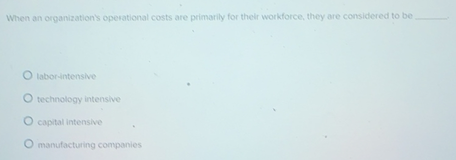 Solved: When an organization's operational costs are primarily for ...