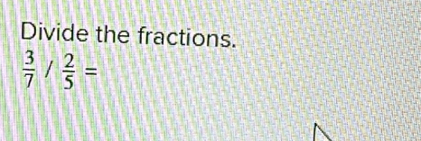 Divide the fractions.
 3/7 / 2/5 =