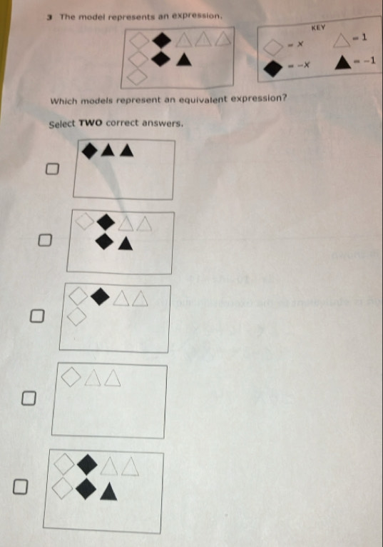The model represents an expression. 
KEY
=1
=x
× =-1
Which models represent an equivalent expression? 
Select TWO correct answers.