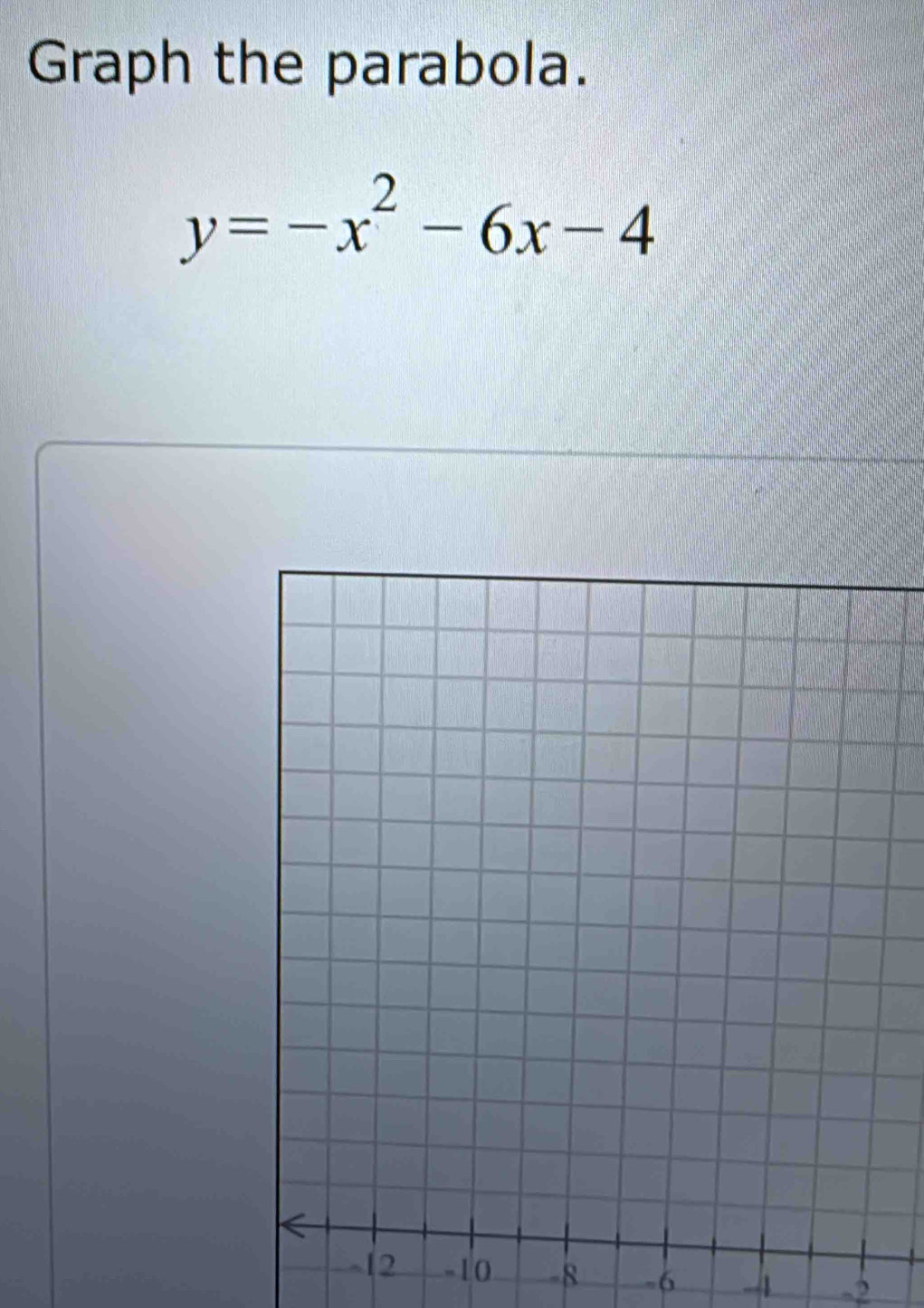 Graph the parabola.
y=-x^2-6x-4
-10 -8 -6 -1 ,,