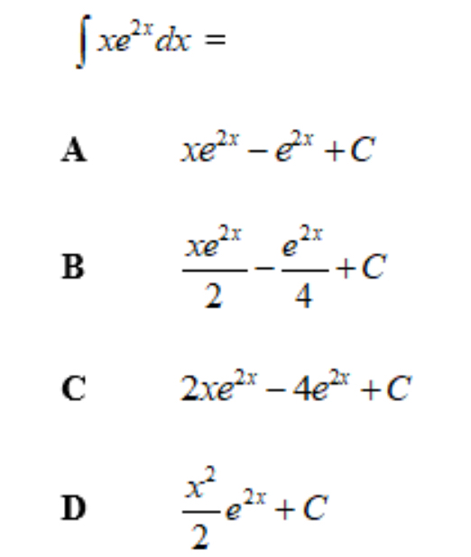 ∈t xe^(2x)dx=
A xe^(2x)-e^(2x)+C
B  xe^(2x)/2 - e^(2x)/4 +C
C 2xe^(2x)-4e^(2x)+C
D  x^2/2 e^(2x)+C