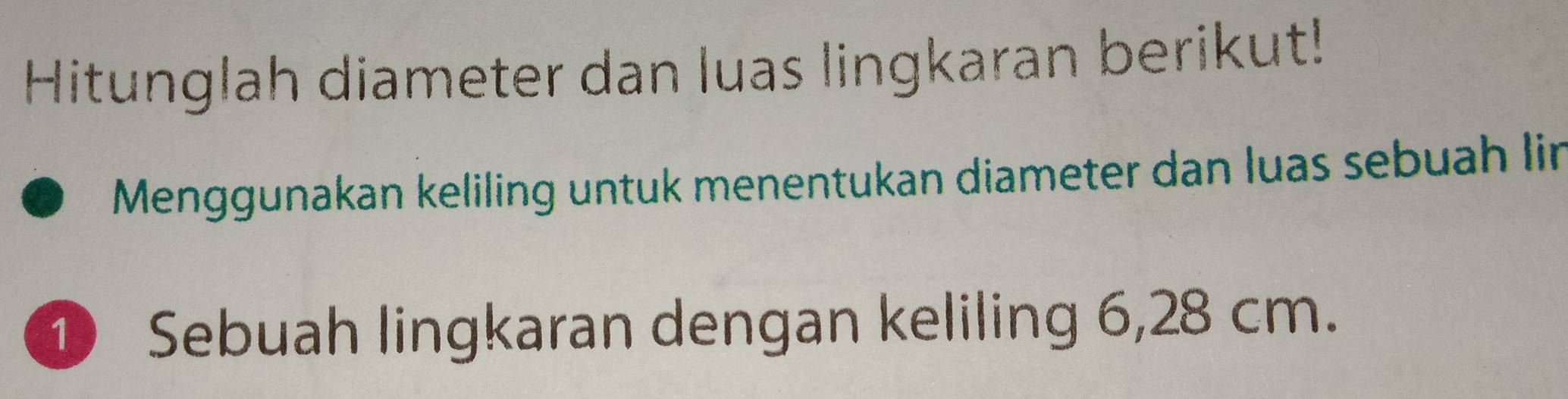 Hitunglah diameter dan luas lingkaran berikut! 
Menggunakan keliling untuk menentukan diameter dan luas sebuah lin 
① Sebuah lingkaran dengan keliling 6,28 cm.