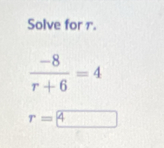 Solve for r.
 (-8)/r+6 =4
r= 4