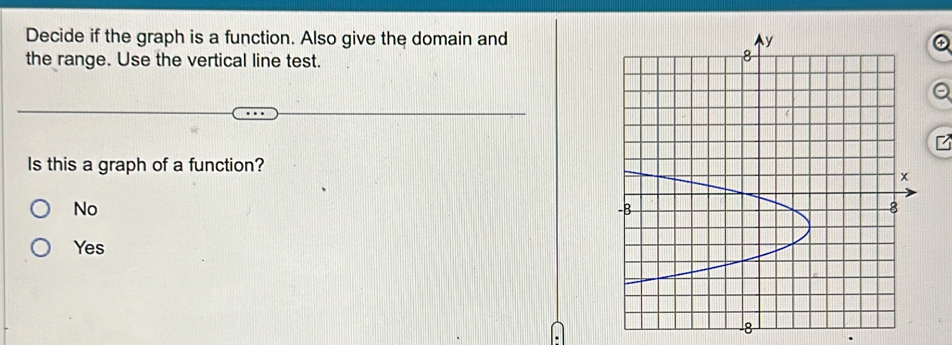 Decide if the graph is a function. Also give the domain and
the range. Use the vertical line test.
Is this a graph of a function?
No
Yes
8