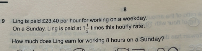 8 9 Ling is paid £23.40 per hour for working on a weekday. On a Sunday ...