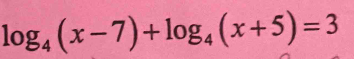 log _4(x-7)+log _4(x+5)=3