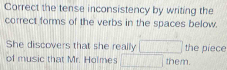 Solved: Correct the tense inconsistency by writing the correct forms of ...