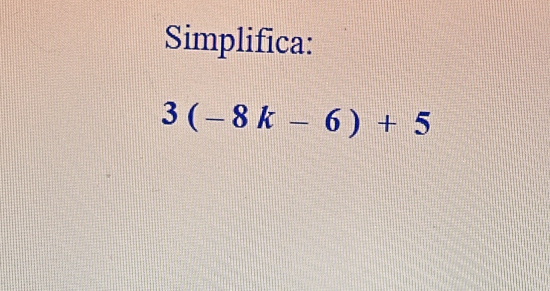 Simplifica:
3(-8k-6)+5