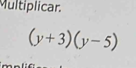 Multiplicar.
(y+3)(y-5)