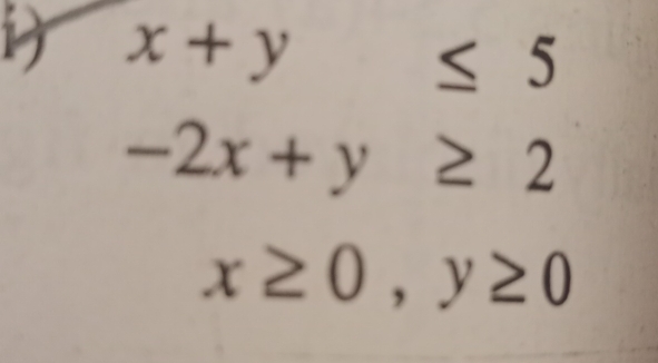 x+y≤ 5
-2x+y≥ 2
x≥ 0, y≥ 0