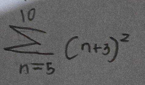 sumlimits _(n=5)^(10)(n+3)^2