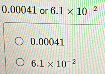 0.00041 or 6.1* 10^(-2)
0.00041
6.1* 10^(-2)