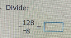 Divide:
 (-128)/-8 =□