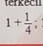 terkecil
1+ 1/4 ;